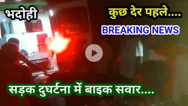 भदोही : कुछ देर पहले... सड़क दुघर्टना में बाइक सवार व्यक्ति... BREAKING NEWS