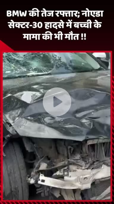 गौतम बुद्ध नगर: नोएडा सेक्टर-30 में BMW की तेज रफ्तार से हादसे में बच्ची के मामा की भी हुई मौत