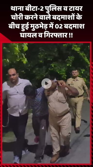 गौतम बुद्ध नगर: थाना बीटा-2 पुलिस और टायर चोरी करने वाले बदमाशों के बीच हुई मुठभेड़ में 2 बदमाश हुए घायल, पुलिस ने किया गिरफ्तार