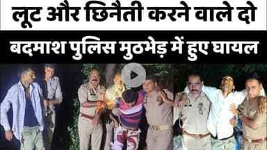 Bareilly : लूट और छिनैती करने वाले दो बदमाश पुलिस मुठभेड़ में हुए घायल...