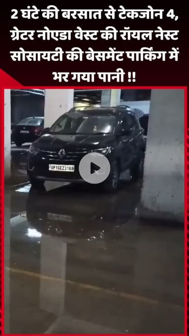 गौतम बुद्ध नगर: 2 घंटे की बरसात से ग्रेटर नोएडा वेस्ट की रॉयल नेस्ट सोसायटी की बेसमेंट पार्किंग में भर गया पानी