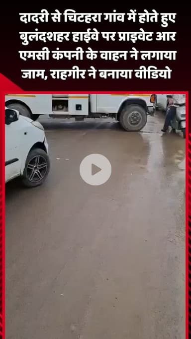 दादरी: दादरी से चिटहरा गांव होते हुए बुलंदशहर हाईवे पर प्राइवेट आर एमसी कंपनी के वाहन ने लगाया जाम, राहगीर ने बनाया वीडियो