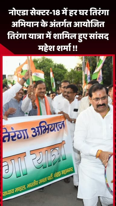 गौतम बुद्ध नगर: नोएडा सेक्टर-18 में हर घर तिरंगा अभियान के अंतर्गत आयोजित तिरंगा यात्रा में सांसद महेश शर्मा हुए शामिल