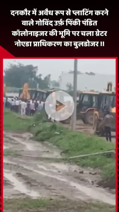 दादरी: दनकौर में अवैध प्लाटिंग करने वाले गोविंद उर्फ़ पिंकी पंडित कॉलोनाइजर की भूमि पर चला GN प्राधिकरण का बुलडोजर