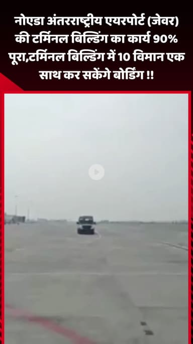 जेवर: एयरपोर्ट जेवर की टर्मिनल बिल्डिंग का कार्य 90% पूरा, 10 विमान एक साथ कर सकेंगे बोर्डिंग