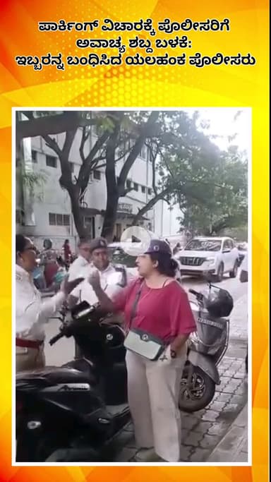 ಬೆಂಗಳೂರು ಉತ್ತರ: ಪಾರ್ಕಿಂಗ್ ವಿಚಾರಕ್ಕೆ ಪೊಲೀಸರಿಗೆ ಅವಾಚ್ಯ ಶಬ್ದ ಬಳಕೆ: ಇಬ್ಬರನ್ನ ಬಂಧಿಸಿದ ಯಲಹಂಕ ಪೊಲೀಸರು
