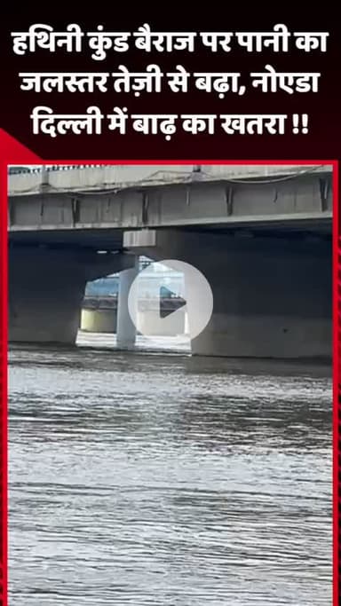 गौतम बुद्ध नगर: हथिनी कुंड बैराज पर पानी का जलस्तर तेजी से बढ़ा, नोएडा-दिल्ली में बाढ़ का खतरा