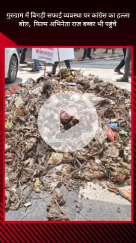 गुरुग्राम: गुरुग्राम में सफाई व्यवस्था बिगड़ने पर कांग्रेस का हल्ला बोल, फिल्म अभिनेता राज बब्बर भी पहुंचे