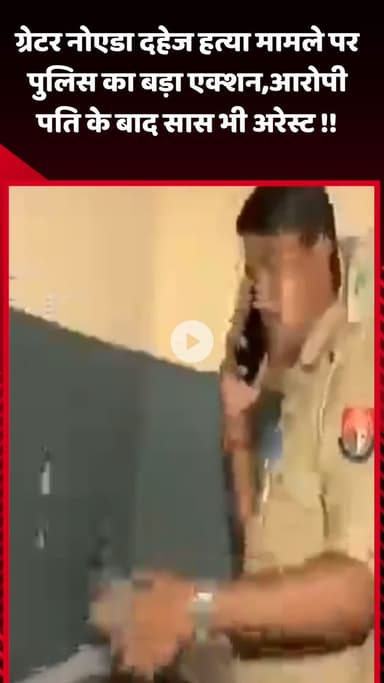 गौतम बुद्ध नगर: ग्रेटर नोएडा दहेज हत्या मामले में पुलिस का बड़ा एक्शन, आरोपी पति के बाद सास भी हुई अरेस्ट