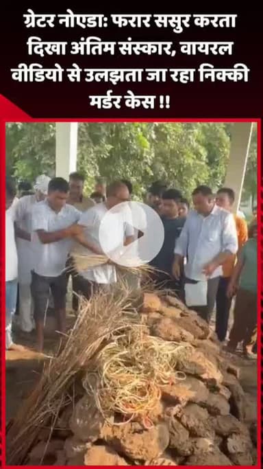 दादरी: ग्रेटर नोएडा: फरार ससुर अंतिम संस्कार में दिखा, वायरल वीडियो से उलझता जा रहा निक्की मर्डर केस