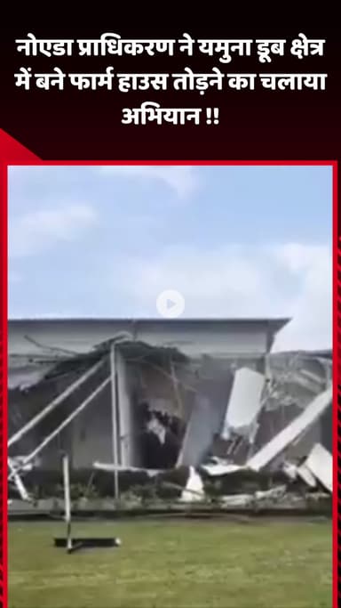 गौतम बुद्ध नगर: नोएडा प्राधिकरण ने यमुना डूब क्षेत्र में बने फार्म हाउस तोड़ने का अभियान चलाया