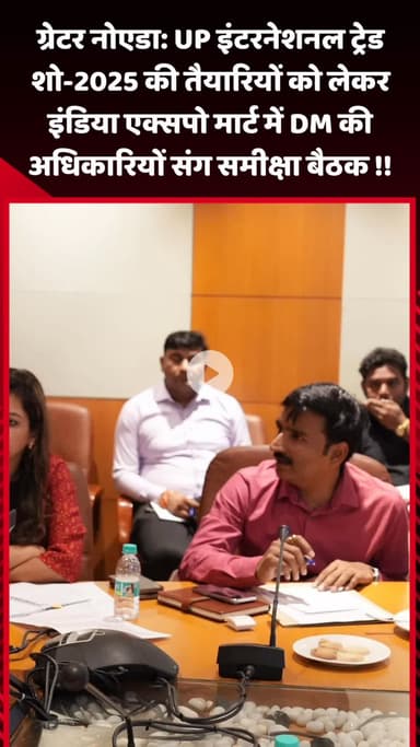 गौतम बुद्ध नगर: ग्रेटर नोएडा: UP इंटरनेशनल ट्रेड शो-2025 की तैयारियों पर DM ने इंडिया एक्सपो मार्ट में अधिकारियों संग की समीक्षा बैठक