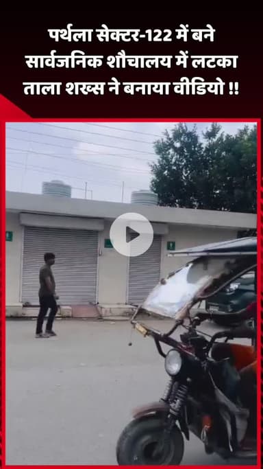 दादरी: पर्थला सेक्टर-122 में बने सार्वजनिक शौचालय में लटका ताला, शख्स ने बनाया वीडियो