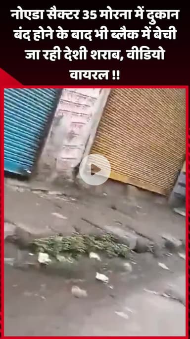 दादरी: नोएडा सैक्टर 35 मोरना में दुकान बंद होने के बाद भी ब्लैक में बेची जा रही देशी शराब, वीडियो हुआ वायरल