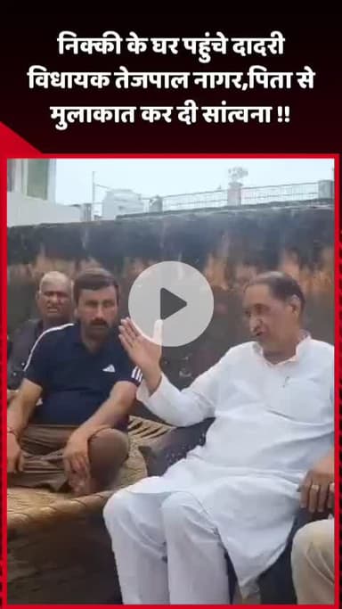 दादरी: दादरी विधायक तेजपाल नागर निक्की के घर पहुंचे, पिता से मुलाकात कर दी सांत्वना