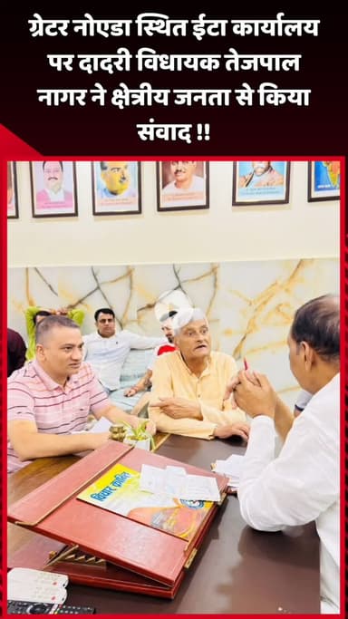 दादरी: ग्रेटर नोएडा स्थित ईटा कार्यालय पर दादरी विधायक तेजपाल नागर ने क्षेत्रीय जनता से किया संवाद