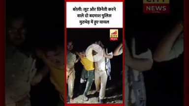 Bareilly : लूट और छिनैती करने वाले दो बदमाश पुलिस मुठभेड़ में हुए घायल...