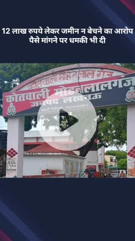 मोहनलालगंज: 12 लाख रुपये लेकर जमीन न बेचने का आरोप, पैसे मांगने पर धमकी भी दी गई