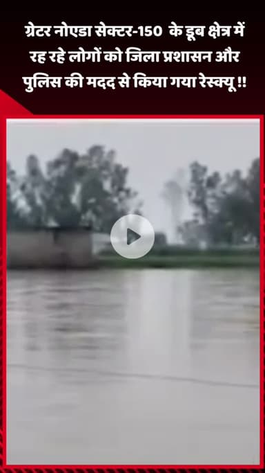 गौतम बुद्ध नगर: ग्रेटर नोएडा सेक्टर-150 के डूब क्षेत्र में रह रहे लोगों का जिला प्रशासन और पुलिस की मदद से किया गया रेस्क्यू