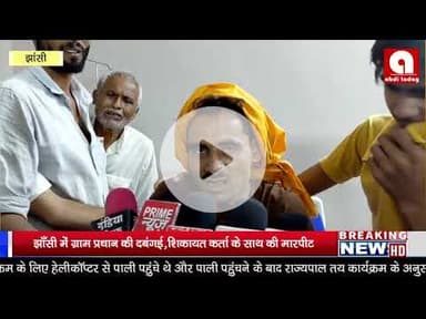 झाँसी में ग्राम प्रधान की दबंगई,शिकायत कर्ता के साथ की मारपीट