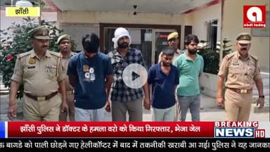 झाँसी पुलिस ने डॉक्टर के हमला वरो को किया गिरफ्तार, भेजा जेल.
