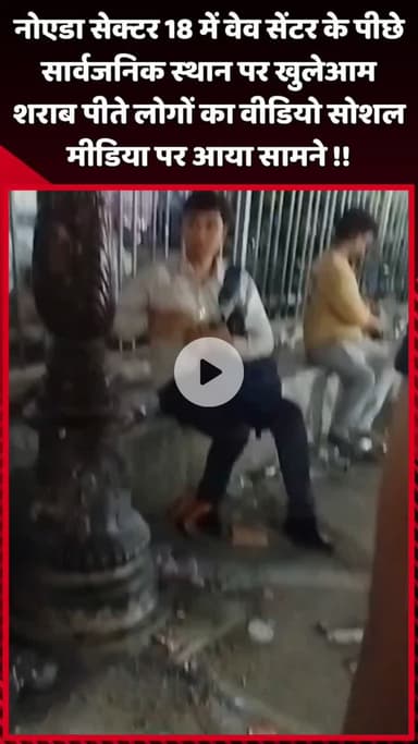 दादरी: नोएडा सेक्टर 18 में वेव सेंटर के पीछे सार्वजनिक स्थान पर खुलेआम शराब पीते लोगों का वीडियो सोशल मीडिया पर आया सामने