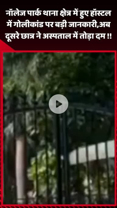 गौतम बुद्ध नगर: नॉलेज पार्क थाना क्षेत्र में हुए हॉस्टल गोलीकांड की बड़ी जानकारी, अब दूसरे छात्र ने अस्पताल में तोड़ा दम