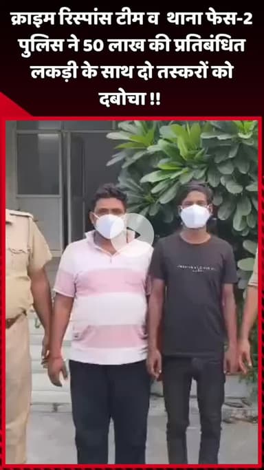 दादरी: क्राइम रिस्पांस टीम और थाना फेस-2 पुलिस ने 50 लाख की प्रतिबंधित लकड़ी के साथ दो तस्करों को दबोचा