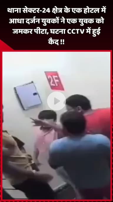 दादरी: थाना सेक्टर-24 क्षेत्र के एक होटल में आधा दर्जन युवकों ने एक युवक को जमकर पीटा, घटना CCTV में कैद हुई