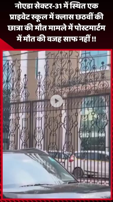गौतम बुद्ध नगर: नोएडा सेक्टर-31 स्थित प्राइवेट स्कूल में क्लास 6th की छात्रा की मौत का पोस्टमार्टम में कारण स्पष्ट नहीं हुआ