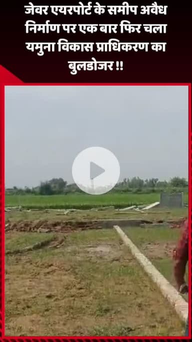 जेवर: जेवर एयरपोर्ट के समीप अवैध निर्माण पर यमुना विकास प्राधिकरण का बुलडोजर एक बार फिर चला