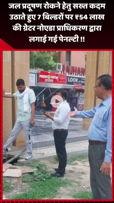 गौतम बुद्ध नगर: जल प्रदूषण रोकने के लिए सख्त कदम उठाते हुए ग्रेटर नोएडा प्राधिकरण ने 7 बिल्डरों पर ₹54 लाख की पेनल्टी लगाई