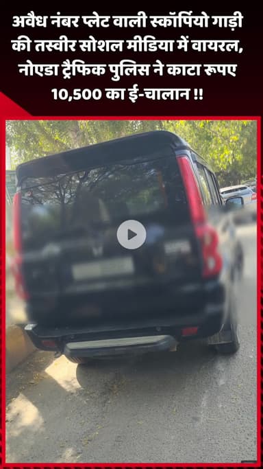 दादरी: अवैध नंबर प्लेट वाली स्कॉर्पियो गाड़ी की तस्वीर सोशल मीडिया पर वायरल, नोएडा ट्रैफिक पुलिस ने काटा ₹10,500 का ई-चालान