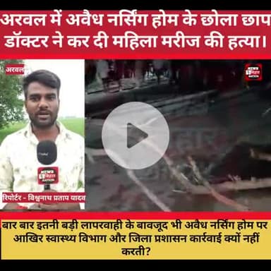 अरवल: अरवल निजी नर्सिंग होम में झोलाछाप डॉक्टर की लापरवाही ने ले लिया प्रसुति महिला की जान।