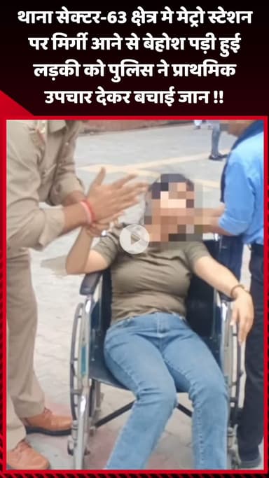 गौतम बुद्ध नगर: थाना सेक्‍टर-63 क्षेत्र में मेट्रो स्टेशन पर मिर्गी आने से बेहोश पड़ी लड़की को पुलिस ने प्राथमिक उपचार देकर बचाई जान