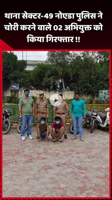 दादरी: थाना सेक्टर-49 नोएडा पुलिस ने चोरी करने वाले 2 अभियुक्तों को किया गिरफ्तार