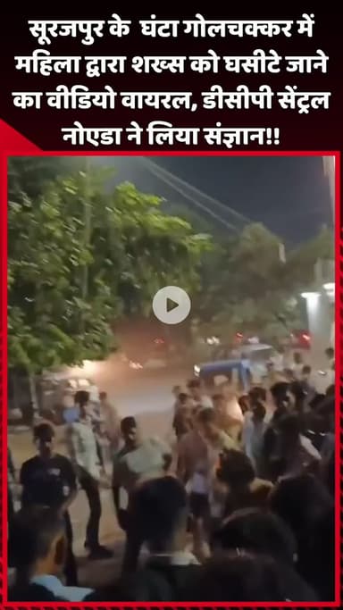 दादरी: सूरजपुर के घंटा गोलचक्कर में महिला द्वारा शख्स को घसीटे जाने का वीडियो हुआ वायरल, डीसीपी सेंट्रल नोएडा ने लिया संज्ञान