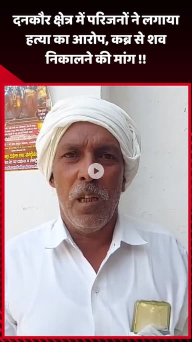 गौतम बुद्ध नगर: दनकौर क्षेत्र में परिजनों ने हत्या का आरोप लगाया, कब्र से शव निकालने की मांग की