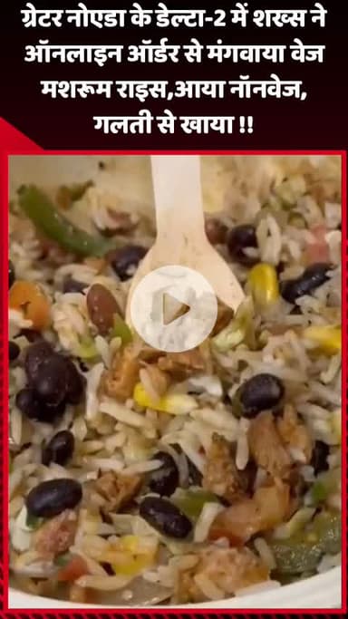 गौतम बुद्ध नगर: ग्रेटर नोएडा के डेल्टा-2 में शख्स ने ऑनलाइन ऑर्डर से मंगवाया वेज मशरूम राइस, गलती से आया नॉनवेज खाया