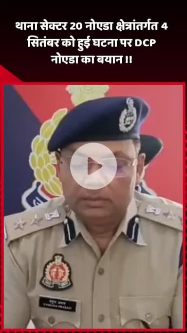 दादरी: थाना सेक्टर 20 नोएडा क्षेत्र में 4 सितंबर को हुई घटना पर DCP नोएडा का बयान