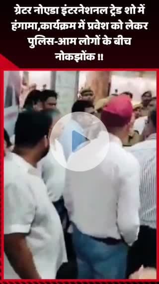 गौतम बुद्ध नगर: ग्रेटर नोएडा इंटरनेशनल ट्रेड शो में हंगामा, कार्यक्रम में प्रवेश को लेकर पुलिस और आम लोगों के बीच नोकझोंक