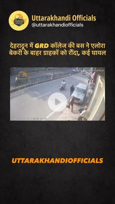 “देहरादून में GRD कॉलेज की बस ने एलोरा बेकरी के बाहर ग्राहकों को रौंदा, कई घायल”