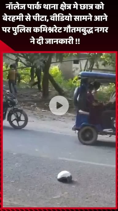 गौतम बुद्ध नगर: नॉलेज पार्क थाना क्षेत्र में छात्र को बेरहमी से पीटा गया, वीडियो सामने आने पर पुलिस ने दी जानकारी