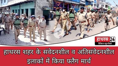 Hathras News : हाथरस शहर के संवेदनशील व अतिसंवेदनशील इलाकों में किया फ्लैग मार्च...