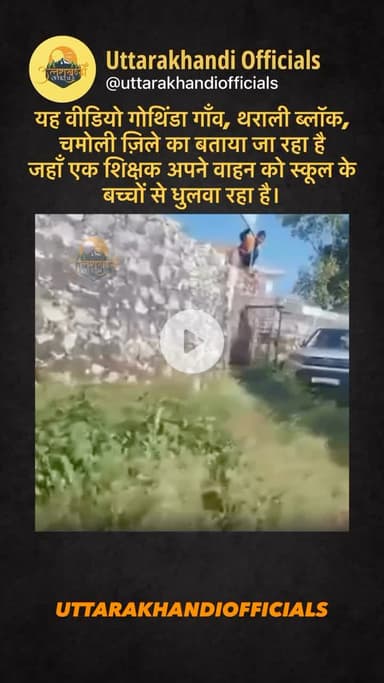 यह वीडियो गोथिंडा गाँव, थराली ब्लॉक, चमोली ज़िले का बताया जा रहा है –
जहाँ एक शिक्षक अपने वाहन को स्कूल के बच्चों से धुलवा रहा है।