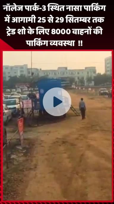 गौतम बुद्ध नगर: नॉलेज पार्क-3 स्थित नासा पार्किंग में 25 से 29 सितम्बर तक ट्रेड शो के लिए 8000 वाहनों की पार्किंग व्यवस्था