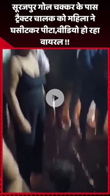 गौतम बुद्ध नगर: सूरजपुर गोल चक्कर के पास ट्रैक्टर चालक को महिला ने घसीटकर पीटा, वीडियो हो रहा वायरल