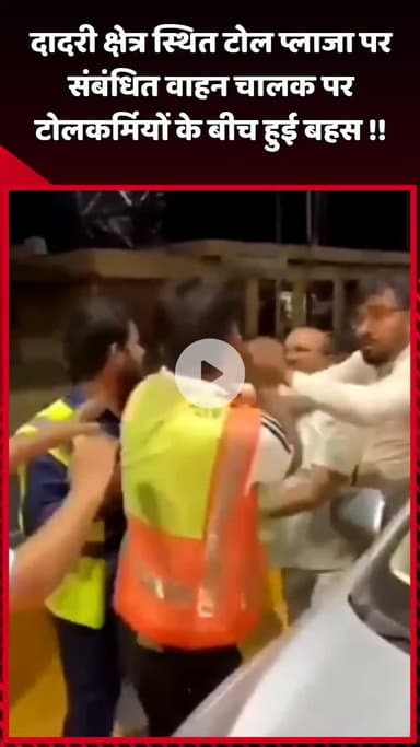 दादरी: दादरी क्षेत्र स्थित टोल प्लाजा पर वाहन चालक और टोलकर्मियों के बीच हुई बहस