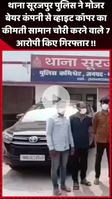 दादरी: थाना सूरजपुर पुलिस ने मोजर बेयर कंपनी से व्हाइट कॉपर का कीमती सामान चोरी करने वाले 7 आरोपियों को किया गिरफ्तार