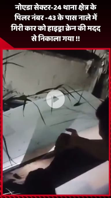 गौतम बुद्ध नगर: नोएडा सेक्टर-24 थाना क्षेत्र के पिलर नंबर -43 के पास नाले में गिरी कार को हाइड्रा क्रेन की मदद से निकाला गया
